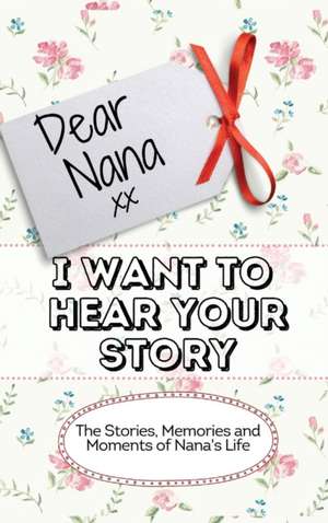 Dear Nana - I Want To Hear Your Story de The Life Graduate Publishing Group