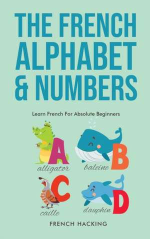 The French Alphabet & Numbers - Learn French For Absolute Beginners de French Hacking