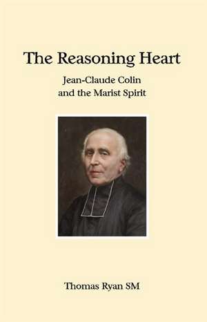 The Reasoning Heart: Jean-Claude Colin and the Marist Spirit de Thomas Ryan