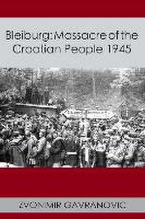 Bleiburg: Massacre of the Croatian People 1945 de Zvonimir Gavranovic