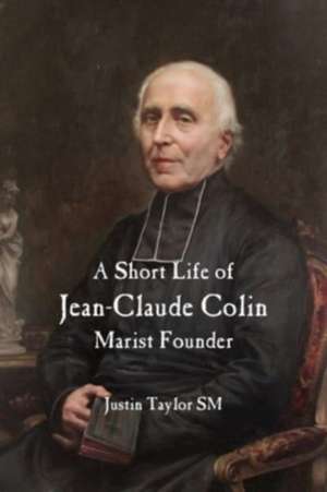 Taylor, J: A Short Life of Jean-Claude Colin Marist Founder de Justin Taylor