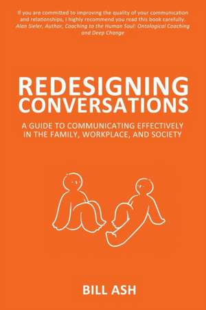 Redesigning Conversations: A Guide To Communicating Effectively in the Family, Workplace, and Society de Bill Ash