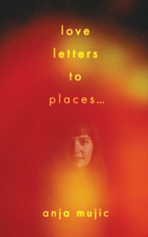 love letters to places de Anja Mujic