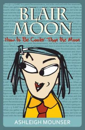 Blair Moon: How to Be Cooler Than the Moon de Ashleigh Mounser