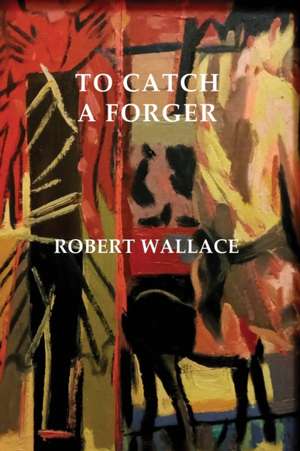 To Catch a Forger de Robert Wallace