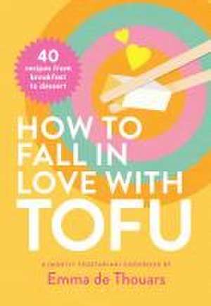 How to Fall in Love with Tofu de Emma de Thouars