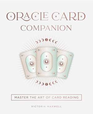 Oracle Card Companion: Master the art of card reading de Victoria Maxwell