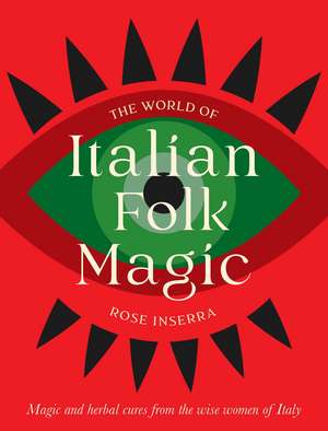 The World of Italian Folk Magic: Magical and herbal cures from the wise women of Italy de Rose Inserra