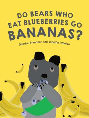 Do Bears Who Eat Blueberries Go Bananas? de Deirdre Brandner