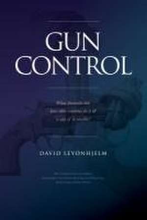 GUN CONTROL What Australia did, how other countries do it & is any of it sensible? de David Leyonhjelm