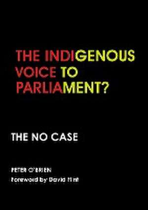 THE INDIGENOUS VOICE TO PARLIAMENT? THE NO CASE de Peter O'Brien