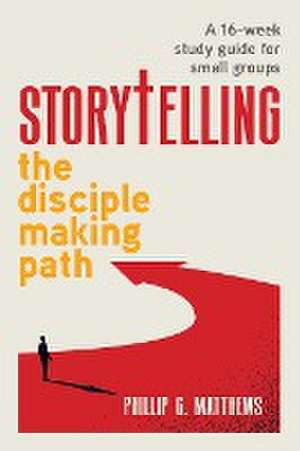 Storytelling The Disciple Making Path de Phillip G. Matthews