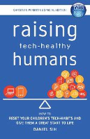 Raising Tech-Healthy Humans - Christian Parenting Edition de Daniel Sih