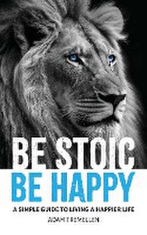 Be Stoic, Be Happy de Adam Tremellen