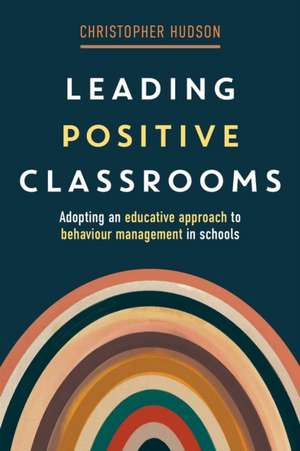 Leading Positive Classrooms de Christopher Hudson