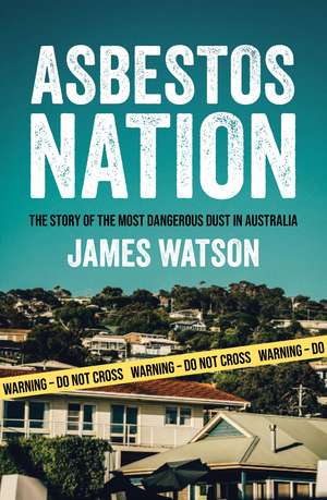 Asbestos Nation: The Story of the Most Dangerous Dust in Australia de James Watson