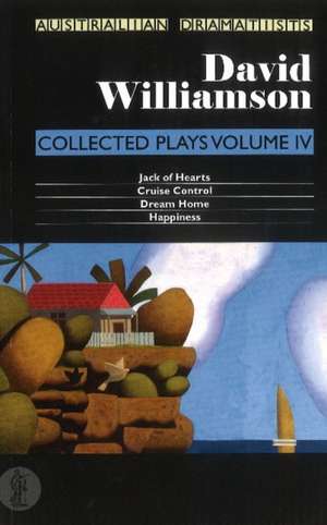 David Williamson: Collected Plays Volume IV -- Jack of Hearts / Cruise Control / Dream Home / Happiness de David Williamson