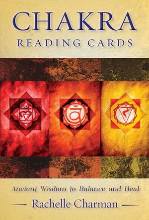 Chakra Reading Cards: Ancient Wisdom to Balance and Heal de Rachelle Charman