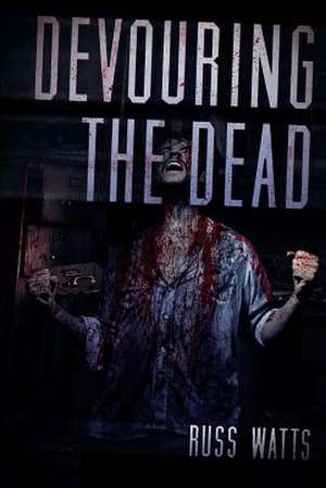 Devouring the Dead: A Zombie Novel