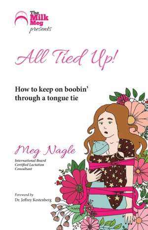 All Tied Up!: How to keep on boobin' through a tongue tie de Meg Nagle