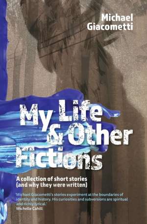 My Life & Other Fictions de Michael Giacometti