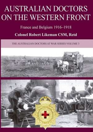 Australian Doctors on the Western Front de ROBERT LIKEMAN