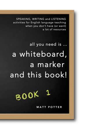 all you need is a whiteboard, a marker and this book - Book 1 de Matt Potter