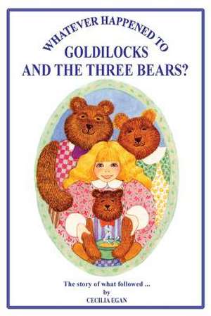 Whatever Happened to Goldilocks and The Three Bears? de Cecilia Egan