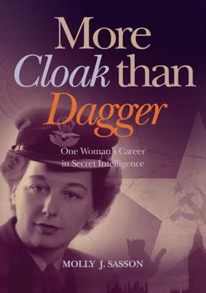 More Cloak Than Dagger: One Woman's Career in Secret Intelligence de Molly J Sasson