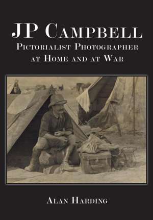 Jp Campbell: Pictorialist Photographer, at Home and at War de Alan Harding