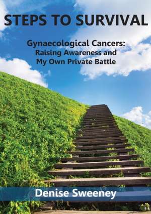 Steps to Survival Gynaecological Cancers: Raising Awareness and My Own Private Battle de Denise Sweeney