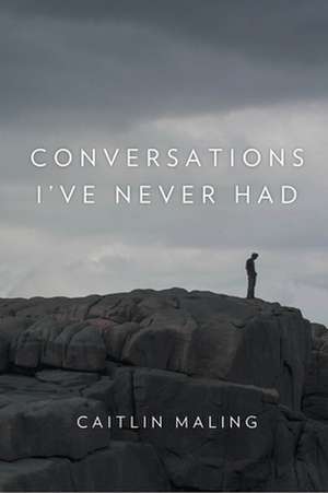 Conversations I've Never Had de Caitlin Maling