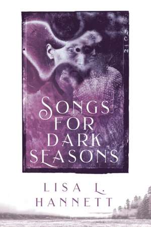 Songs for Dark Seasons de Lisa L. Hannett