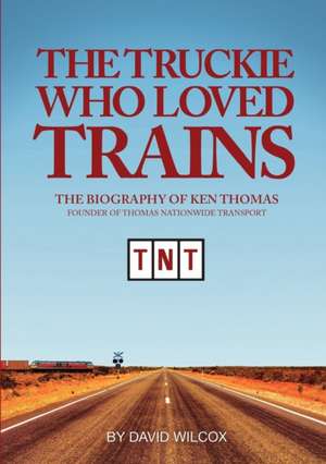 The Truckie Who Loved Trains de David Wilcox