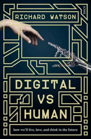 Digital vs Human: how we'll live, love, and think in the future de Richard Watson