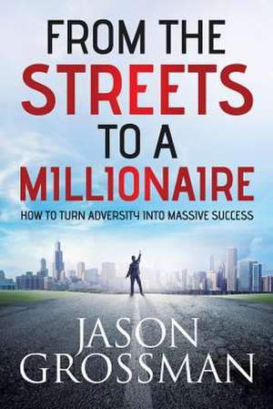 From the Streets to a Millionaire de Jason Grossman