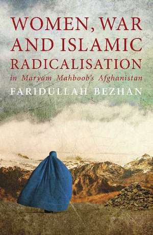 Women, War and Islamic Radicalisation in Maryam Mahboob's Afghanistan de Dr Faridullah Bezhan