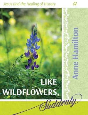 Like Wildflowers, Suddenly de Anne Hamilton