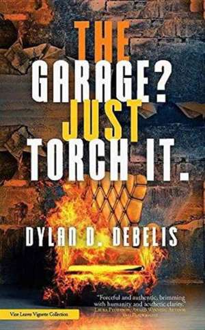 The Garage? Just Torch It. de Dylan D Debelis