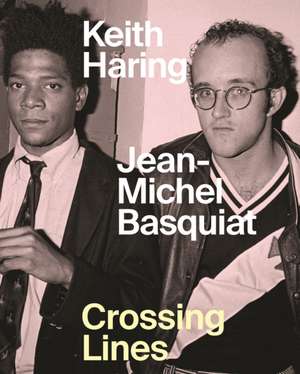 Keith Haring/Jean–Michel Basquiat – Crossing Lines de Dieter Buchhart