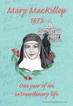 MaryMacKillop 1873: One Year of an Extraordinary Life de Sheila McCreanor