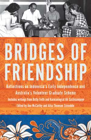 Bridges of Friendship: Reflections on Indonesias Early Independence & the Volunteer Graduate Scheme, 1920s-1960s de Betty Feith