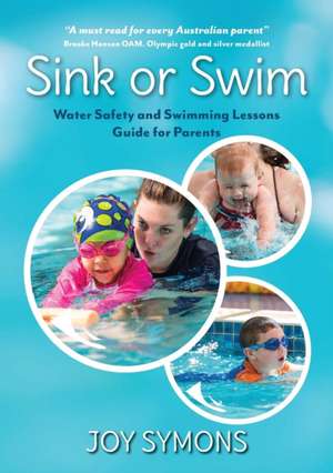 Sink or Swim - Water Safety and Swimming Lessons Guide for Parents de Joy Symons