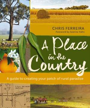 A Place in the Country: A Guide to Creating your Patch of Rural Paradise de Chris Ferreira