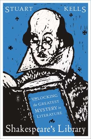 Shakespeare's Library: Unlocking the Greatest Mystery in Literature de Stuart Kells