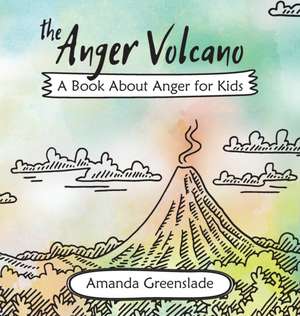 The Anger Volcano - A Book about Anger for Kids de Amanda Greenslade