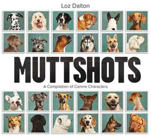 Muttshots: A Compliation of Canine Characters de Loz Dalton