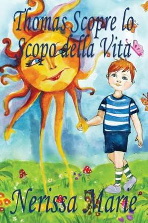 Thomas Scopre lo Scopo della Vita (Libro per Bambini sullo Scopo della Vita, fiabe per bambini, storie per bambini, favole per bambini, libri bambini, libri Illustrati, scolastici, libri per bambini) de Nerissa Marie