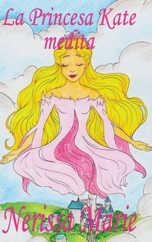 La Princesa Kate medita (libro para niños sobre meditación de atención plena para niños, cuentos infantiles, libros infantiles, libros para los niños, libros para niños, bebes, libros infantiles) de Nerissa Marie