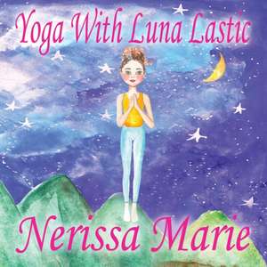 Yoga With Luna Lastic (Inspirational Yoga For Kids, Toddler Books, Kids Books, Kindergarten Books, Baby Books, Kids Book, Yoga Books For Kids, Ages 2-8, Kids Books, Yoga Books For Kids, Kids Books) de Nerissa Marie